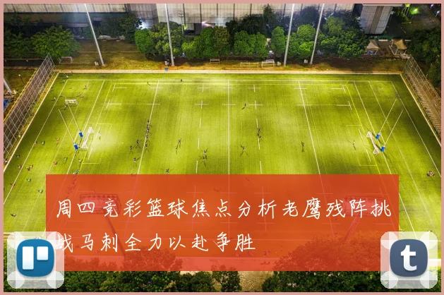 周四竞彩篮球焦点分析老鹰残阵挑战马刺全力以赴争胜