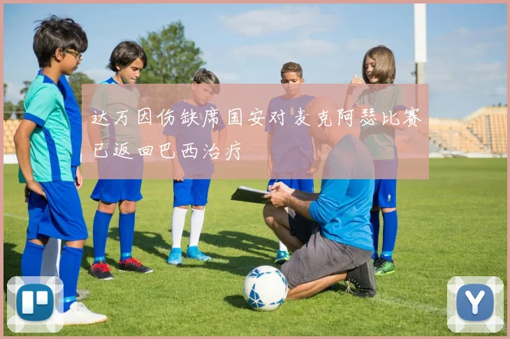 达万因伤缺席国安对麦克阿瑟比赛已返回巴西治疗