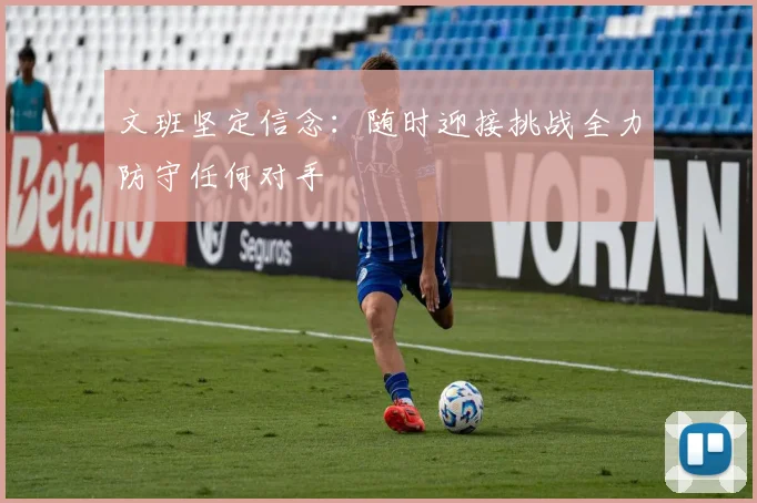文班坚定信念：随时迎接挑战全力防守任何对手