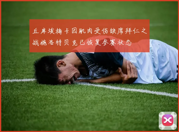 丘库埃梅卡因肌肉受伤缺席拜仁之战施洛特贝克已恢复参赛状态